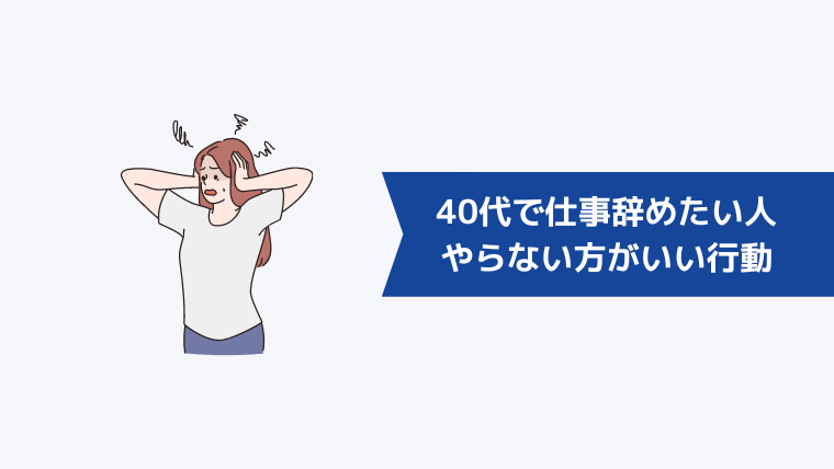 40代で仕事を辞めたい人が絶対やらない方がいい行動