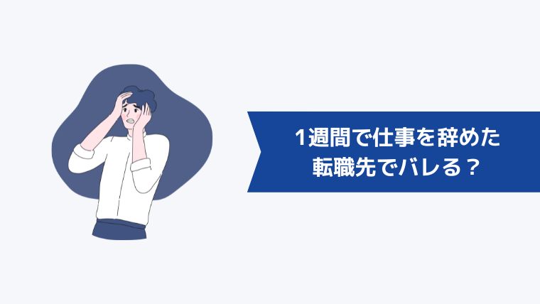 1週間で仕事を辞めたことが転職先でバレることはある？