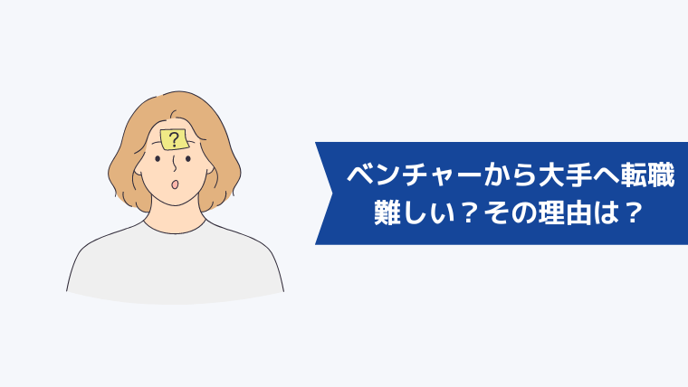 ベンチャー企業から大手へ転職するのは難しい？その理由は？