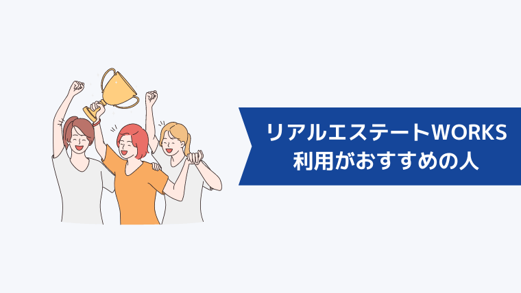 リアルエステートWORKSの利用がおすすめの人