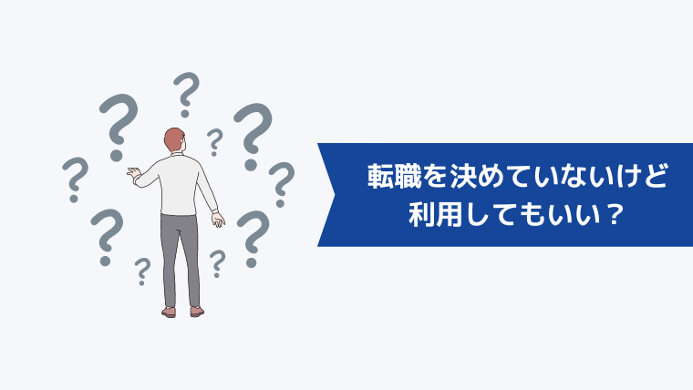 転職を決めていないけど利用してもいい？