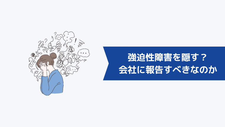 転職時に強迫性障害を隠すのはあり？会社に報告すべきなのか