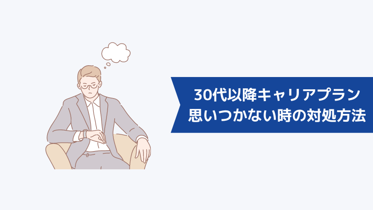 30代以降のキャリアプランが思いつかないときの対処方法