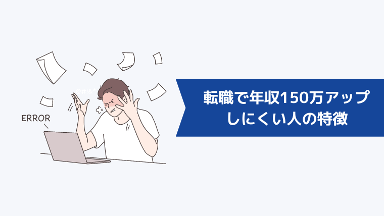 転職で年収150万アップしにくい人の特徴