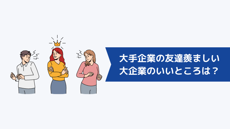 友達が大手企業に転職して羨ましい！大企業のいいところは？