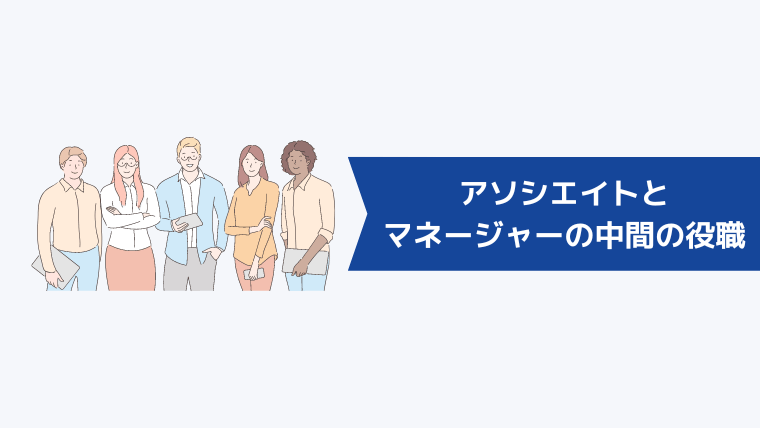 アソシエイトマネージャーとはアソシエイトとマネージャーの中間の役職