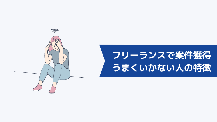 フリーランスで案件獲得がうまくいかない人の特徴