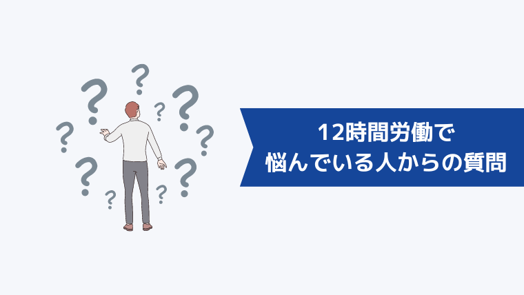 12時間労働で悩んでいる人からよくある質問