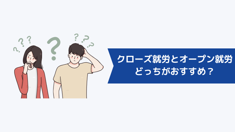 クローズ就労とオープン就労どっちがおすすめ？