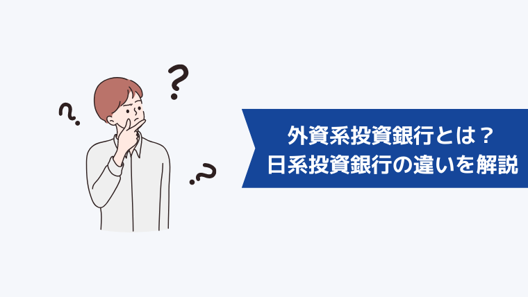 外資系投資銀行とは？日系投資銀行の違いを解説