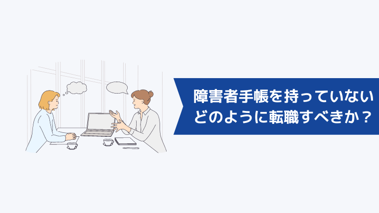 障害者手帳を持っていない人はどのように転職活動を進めるべきか？