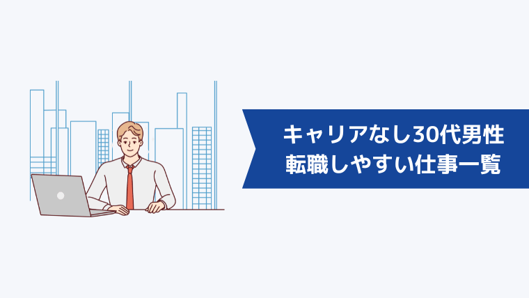 キャリアがない30代男性でも転職しやすい仕事一覧