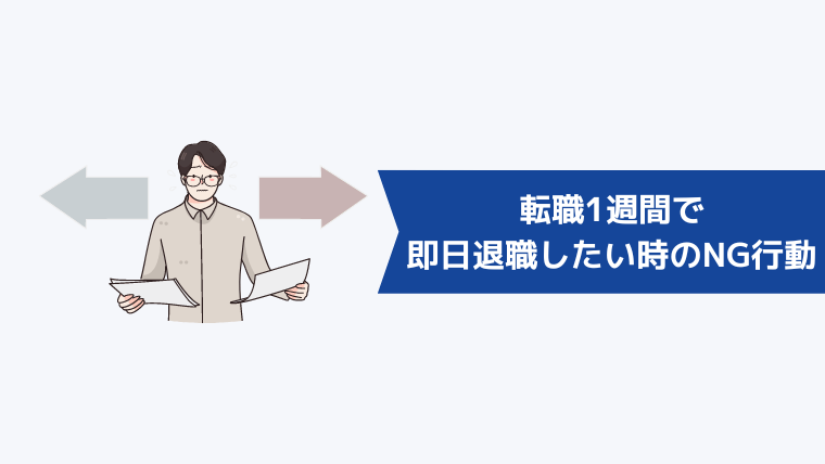 転職1週間で即日退職したいときのNG行動