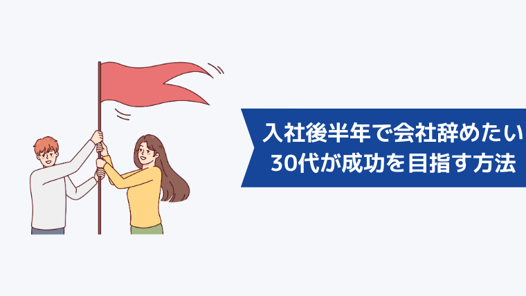 入社後半年で会社を辞めたい30代が転職成功を目指す方法