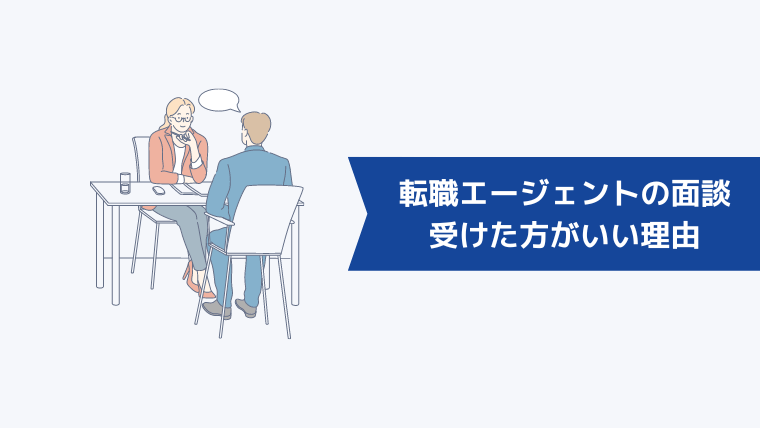 転職エージェントの面談を受けた方がいい理由