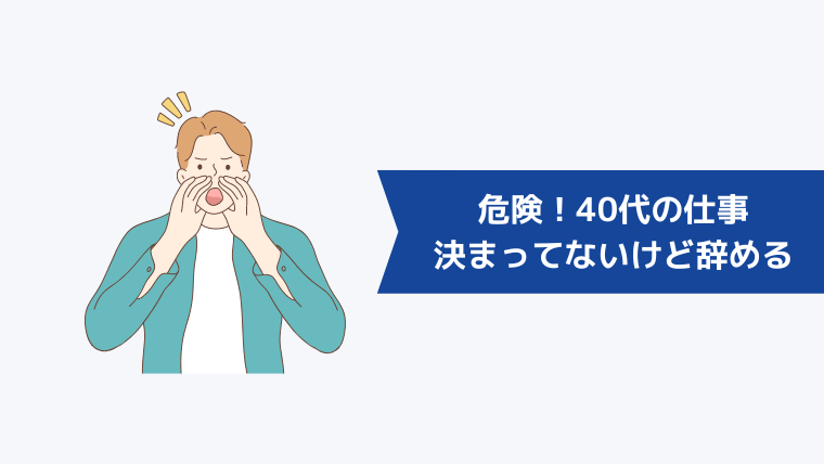 40代の「次の仕事が決まってないけど辞める」は危険！