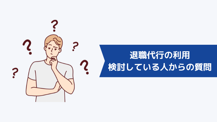 退職代行の利用を検討している人からよくある質問