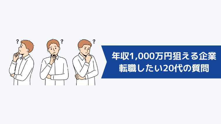 年収1,000万円が狙える企業に転職したい20代からよくある質問