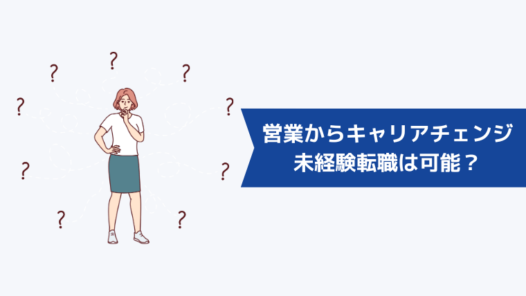 営業からのキャリアチェンジや未経験転職は可能？経験者の声