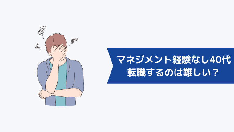 マネジメント経験なしの40代が転職するのは難しい？